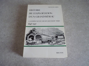 Histoire de l'Exploitation d'un Grand Réseau - La Compagnie du Chemin de Fer du Nord 1846 - 1937