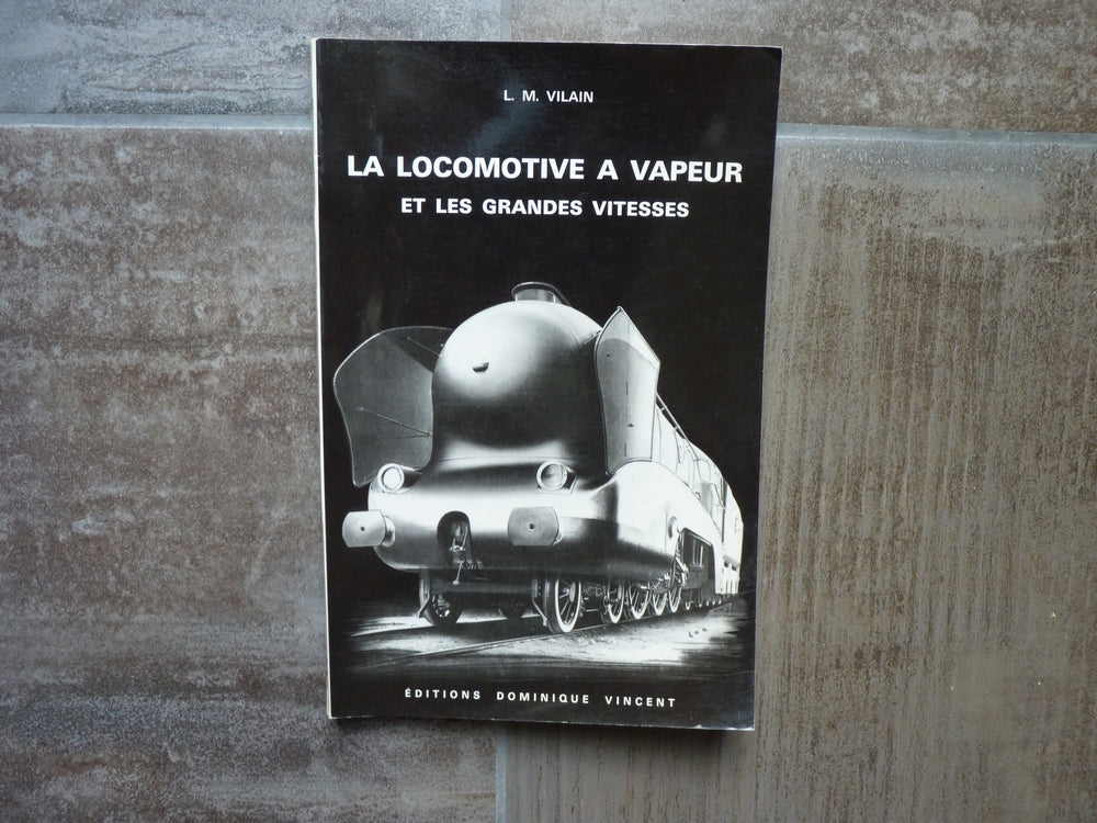 LA LOCOMOTIVE A VAPEUR ET LES GRANDES VITESSES _ L.M. Vilain